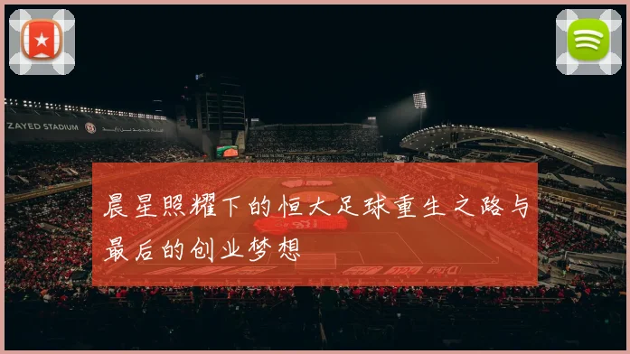 晨星照耀下的恒大足球重生之路与最后的创业梦想